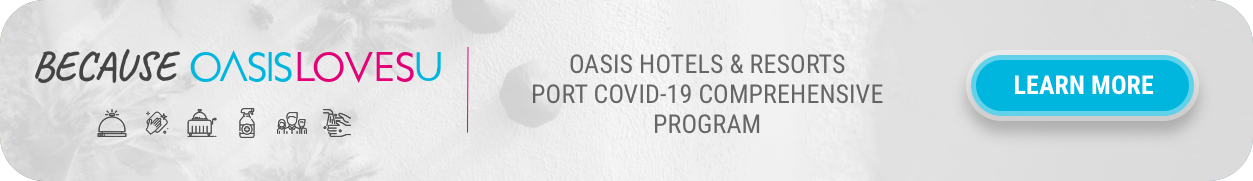Oasis Hotels & Resorts Post Covid-19 Comprehensive Program Oasis Hotels & Resorts Post Covid-19 Comprehensive Program